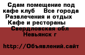 Сдам помещение под кафе,клуб. - Все города Развлечения и отдых » Кафе и рестораны   . Свердловская обл.,Невьянск г.